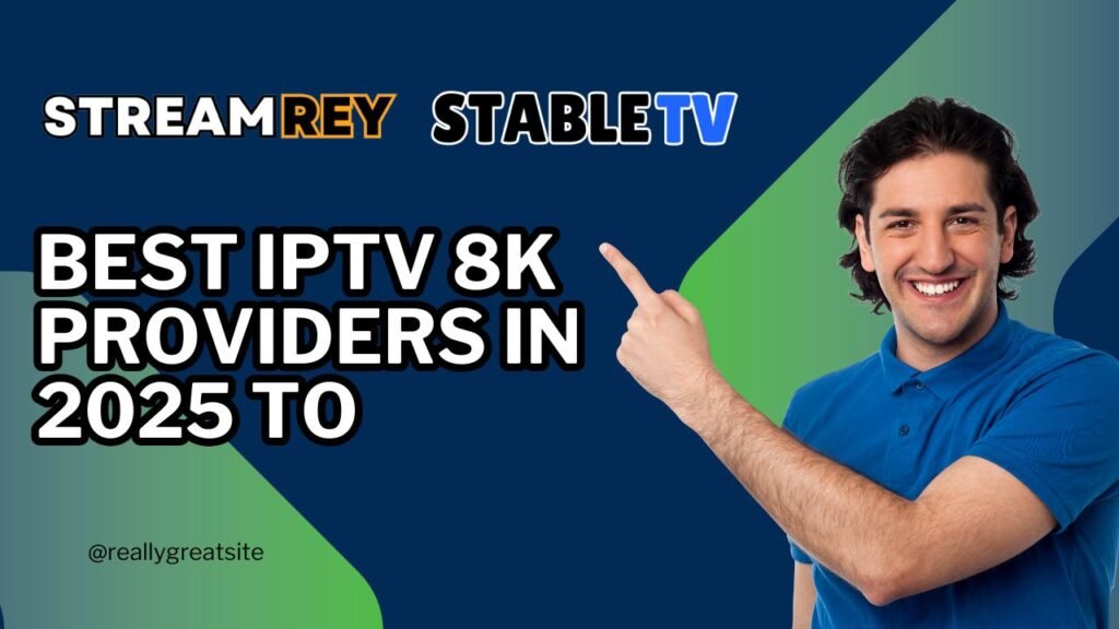 Discover the Best IPTV 8K Providers in 2025: Ultimate Guide to Ultra HD Streaming