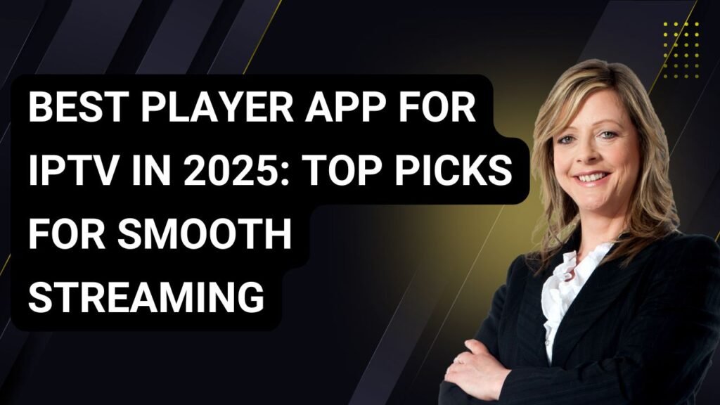 Best Player App for IPTV in 2025: Top Picks for Smooth Streaming