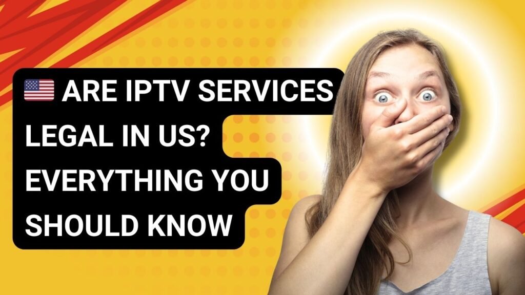 🇺🇸 Are IPTV Services Legal in US? Everything You Should Know